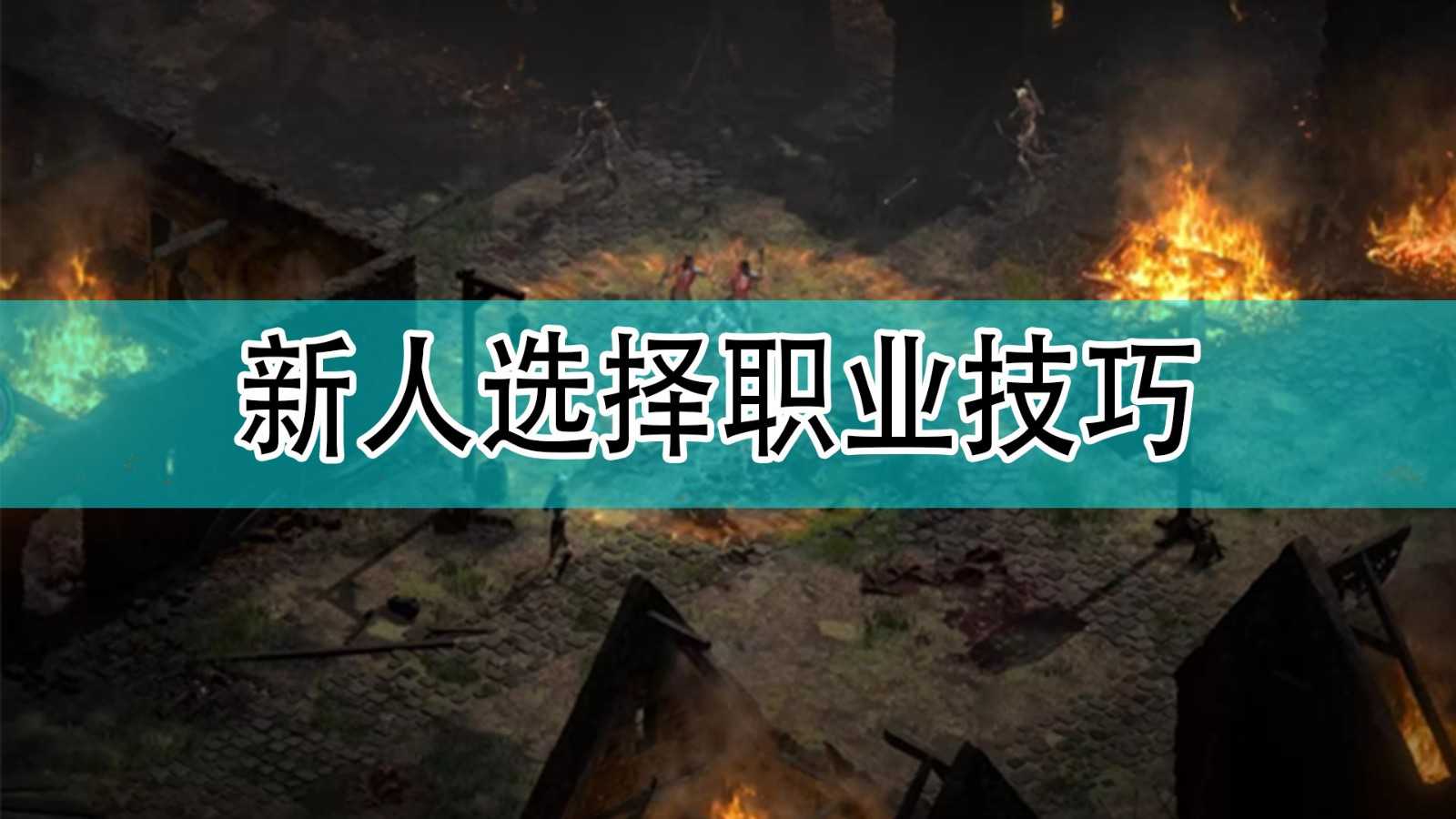 《暗黑破坏神2》新人选择职业技巧分享